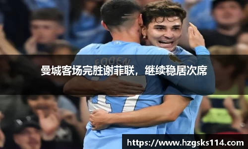 曼城客场完胜谢菲联，继续稳居次席