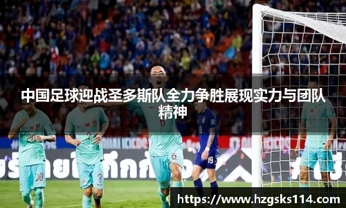 中国足球迎战圣多斯队全力争胜展现实力与团队精神