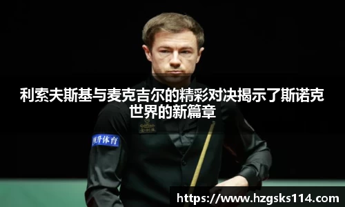利索夫斯基与麦克吉尔的精彩对决揭示了斯诺克世界的新篇章